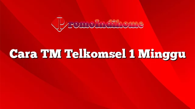 Cara TM Telkomsel 1 Minggu