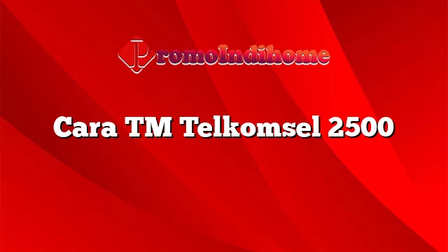 Cara TM Telkomsel 2500
