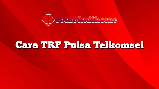 Cara TRF Pulsa Telkomsel