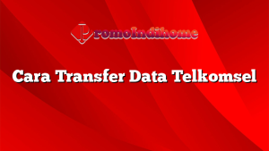 Cara Transfer Data Telkomsel