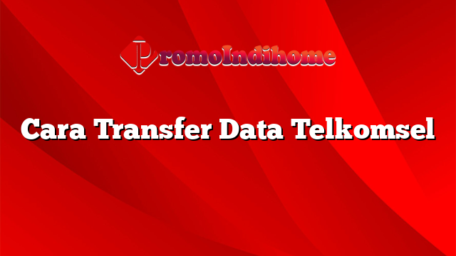 Cara Transfer Data Telkomsel