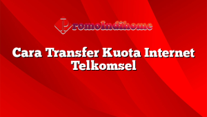 Cara Transfer Kuota Internet Telkomsel