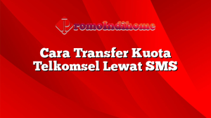 Cara Transfer Kuota Telkomsel Lewat SMS