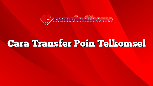 Cara Transfer Poin Telkomsel