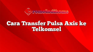 Cara Transfer Pulsa Axis ke Telkomsel