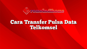 Cara Transfer Pulsa Data Telkomsel