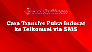 Cara Transfer Pulsa Indosat ke Telkomsel via SMS
