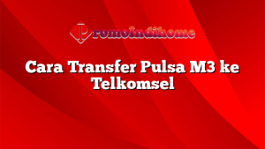 Cara Transfer Pulsa M3 ke Telkomsel