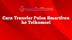 Cara Transfer Pulsa Smartfren ke Telkomsel