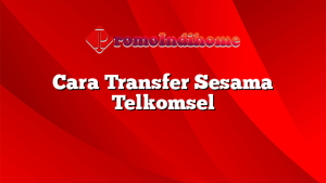 Cara Transfer Sesama Telkomsel