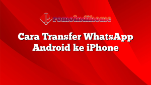 Cara Transfer WhatsApp Android ke iPhone