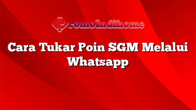 Cara Tukar Poin SGM Melalui Whatsapp