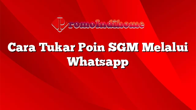 Cara Tukar Poin SGM Melalui Whatsapp