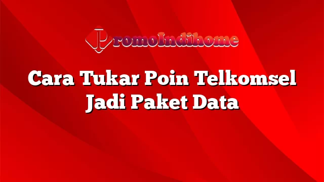 Cara Tukar Poin Telkomsel Jadi Paket Data
