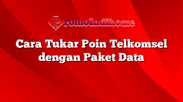 Cara Tukar Poin Telkomsel dengan Paket Data