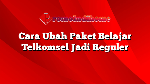 Cara Ubah Paket Belajar Telkomsel Jadi Reguler