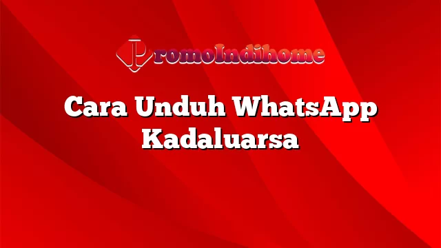 Cara Unduh WhatsApp Kadaluarsa