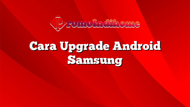 Cara Upgrade Android Samsung