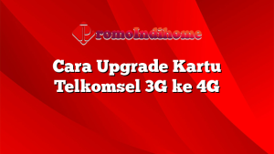 Cara Upgrade Kartu Telkomsel 3G ke 4G