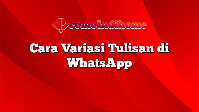 Cara Variasi Tulisan di WhatsApp