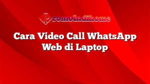 Cara Video Call WhatsApp Web di Laptop