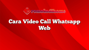Cara Video Call Whatsapp Web