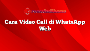 Cara Video Call di WhatsApp Web
