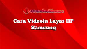 Cara Videoin Layar HP Samsung