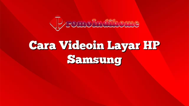 Cara Videoin Layar HP Samsung