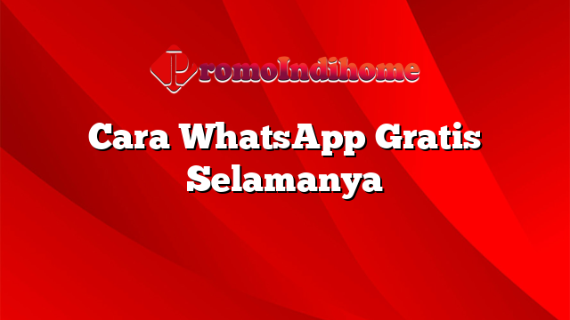 Cara WhatsApp Gratis Selamanya