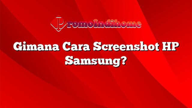 Gimana Cara Screenshot HP Samsung?