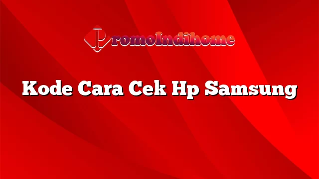 Kode Cara Cek Hp Samsung