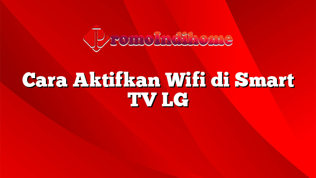 Cara Aktifkan Wifi di Smart TV LG