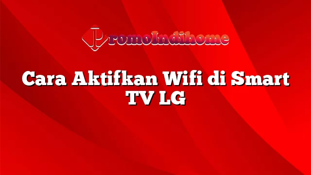 Cara Aktifkan Wifi di Smart TV LG