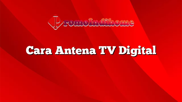 Cara Antena TV Digital