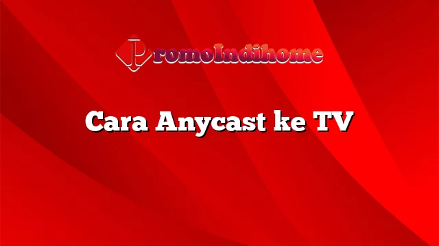 Cara Anycast ke TV