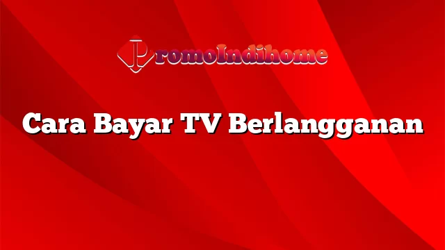 Cara Bayar TV Berlangganan