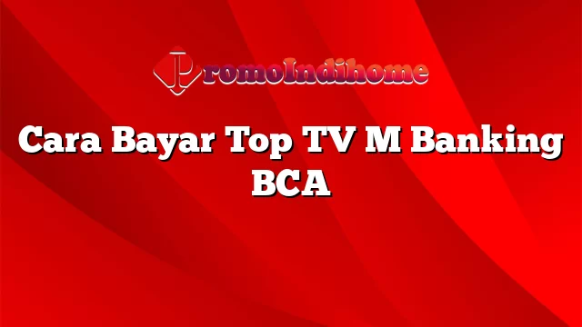 Cara Bayar Top TV M Banking BCA