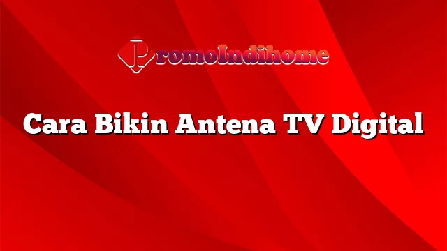 Cara Bikin Antena TV Digital