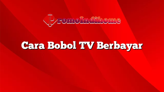 Cara Bobol TV Berbayar