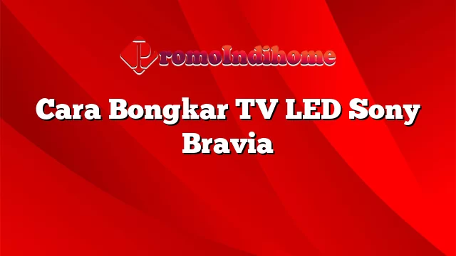 Cara Bongkar TV LED Sony Bravia