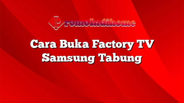 Cara Buka Factory TV Samsung Tabung