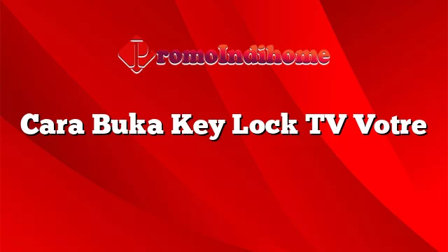 Cara Buka Key Lock TV Votre