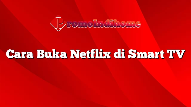 Cara Buka Netflix di Smart TV