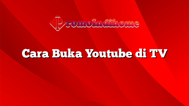 Cara Buka Youtube di TV