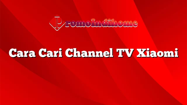 Cara Cari Channel TV Xiaomi