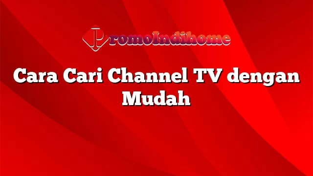 Cara Cari Channel TV dengan Mudah