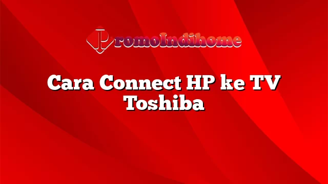 Cara Connect HP ke TV Toshiba
