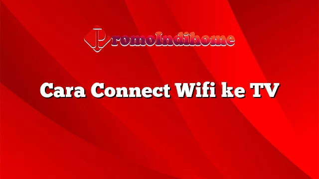 Cara Connect Wifi ke TV