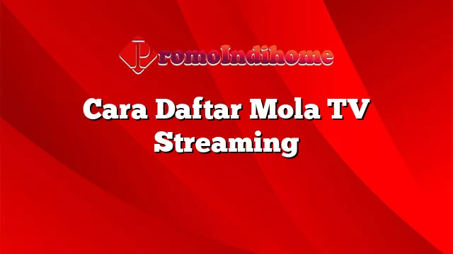 Cara Daftar Mola TV Streaming